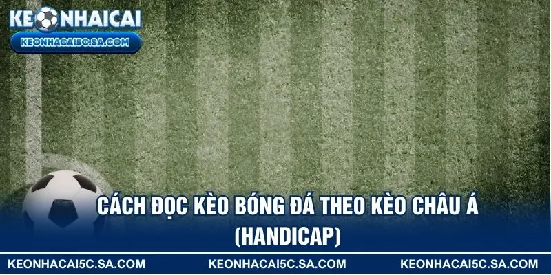 Cách đọc kèo bóng đá theo kèo châu Á (Handicap)