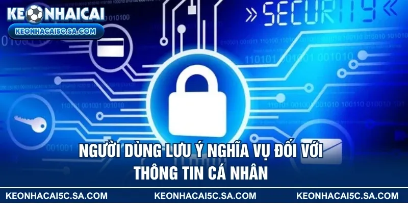 Người dùng lưu ý nghĩa vụ đối với thông tin cá nhân