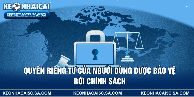 Quyền riêng tư của người dùng được bảo vệ bởi chính sách