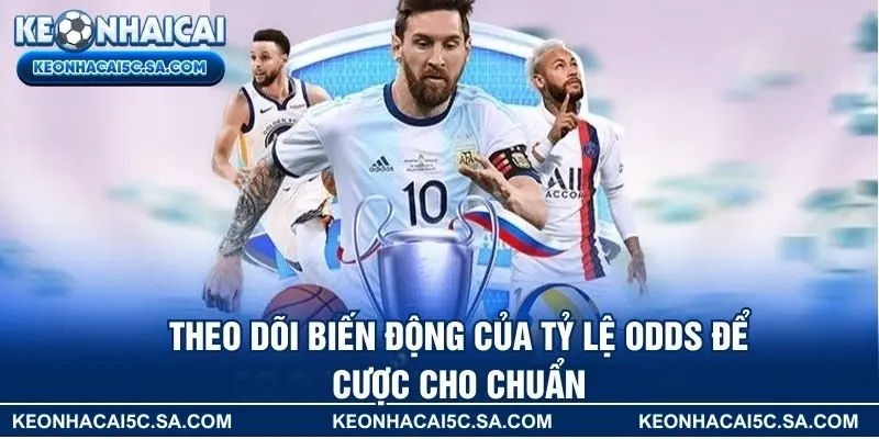 Theo dõi biến động của tỷ lệ odds để cược cho chuẩn